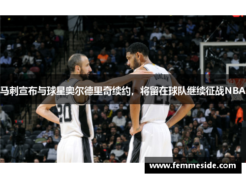 马刺宣布与球星奥尔德里奇续约，将留在球队继续征战NBA